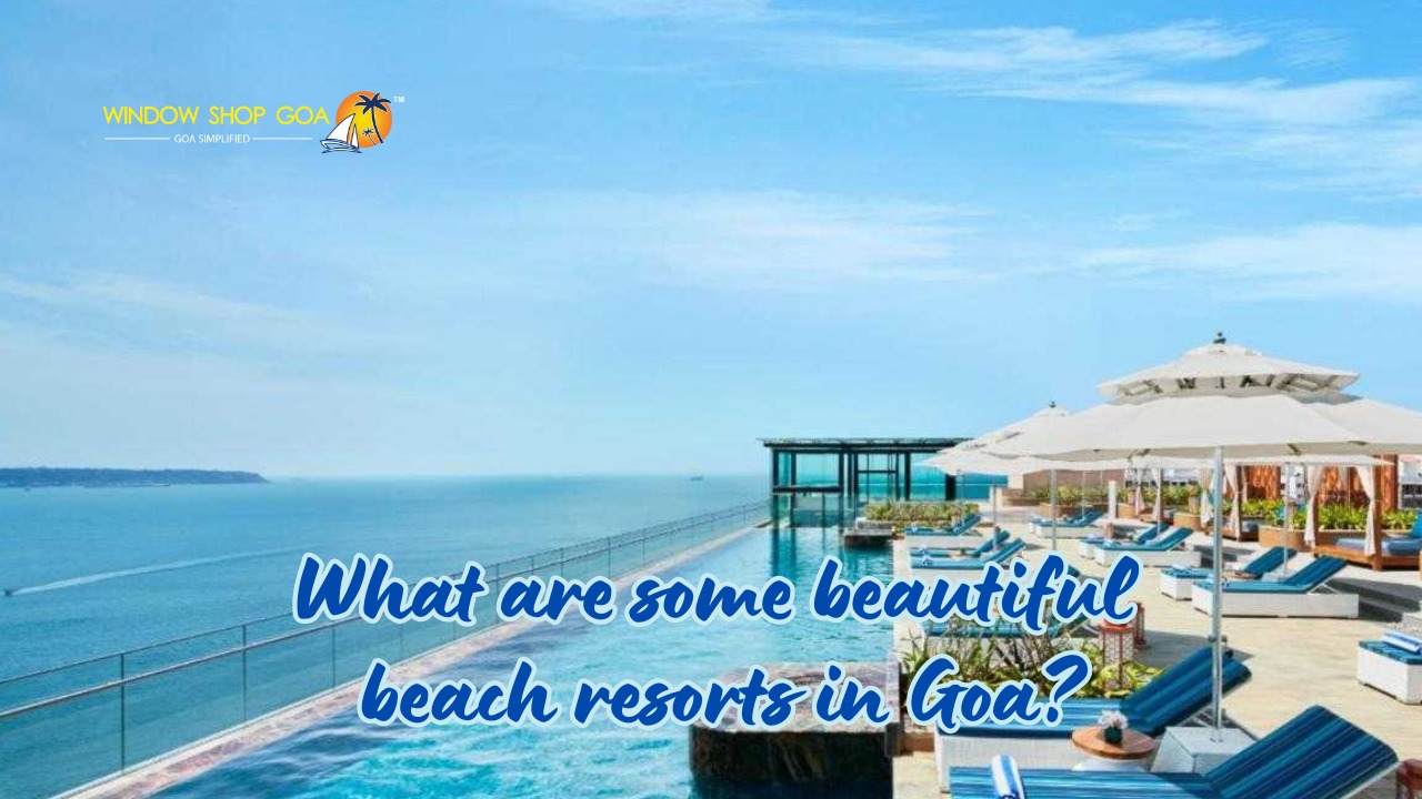 What are some beautiful beach resorts in Goa?